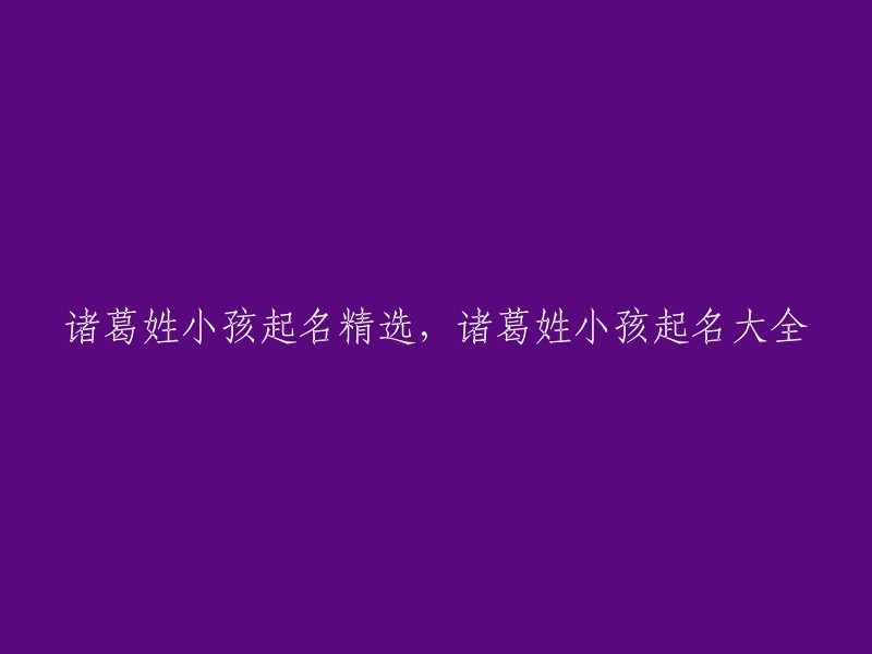 精选诸葛姓氏的宝宝名字及大全