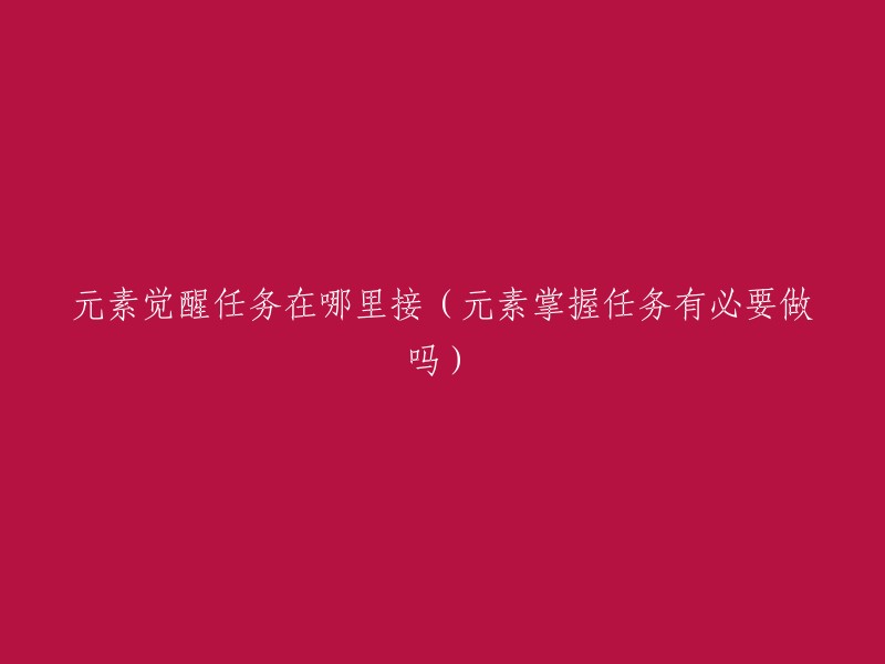 元素觉醒任务的位置在哪里？(值得做元素掌握任务吗？)