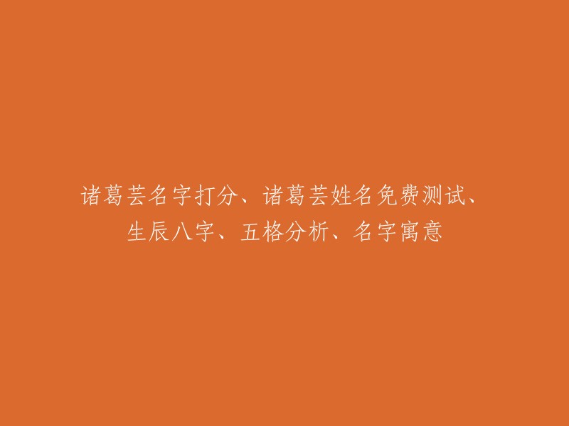 评估诸葛芸的姓名得分、免费测试诸葛芸的名字、生辰八字分析、五格理论以及名字寓意