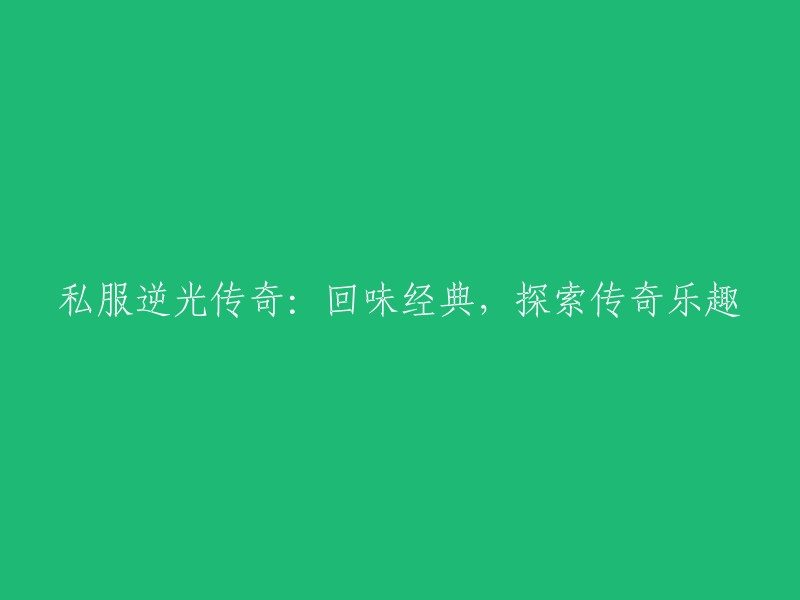 重新呈现的标题可能是： 
"私服逆光传奇：重温经典，体验复古传奇的魅力" 
或者 
"探索复古魅力：私服逆光传奇回顾经典游戏乐趣" 
这两个版本都试图保留原始标题的含义，同时增加了一些更具吸引力和描述性的词汇。