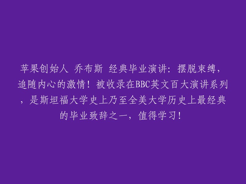 苹果联合创始人史蒂夫·乔布斯的毕业演讲：释放自我，追寻内心的热情！被BBC评为英文百大演讲之一，也是斯坦福大学乃至全美大学历史上最令人难忘的毕业典礼致辞，绝对值得一读！