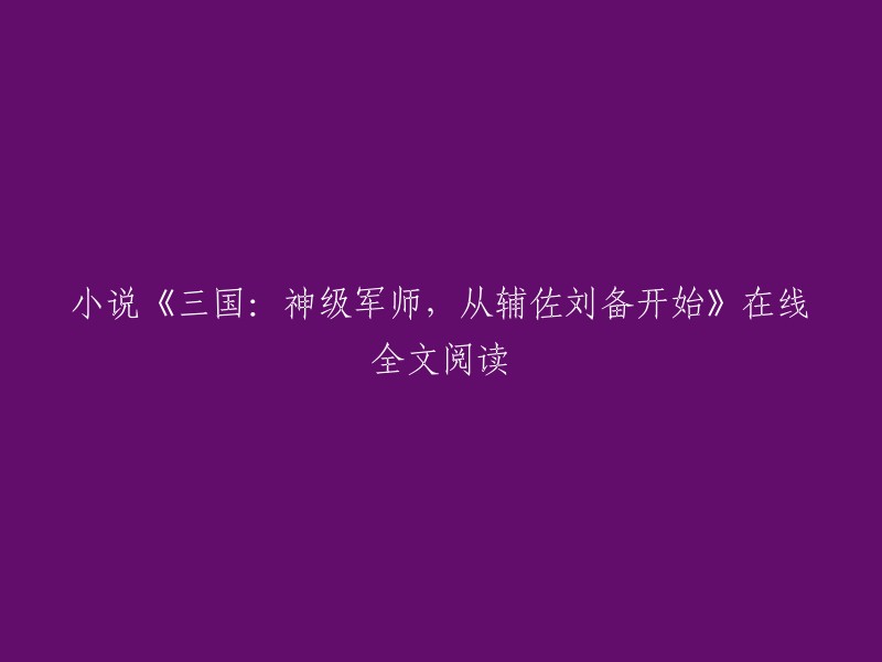 《三国：顶尖谋士的崛起之路 - 从辅佐刘备开始》在线全文阅读