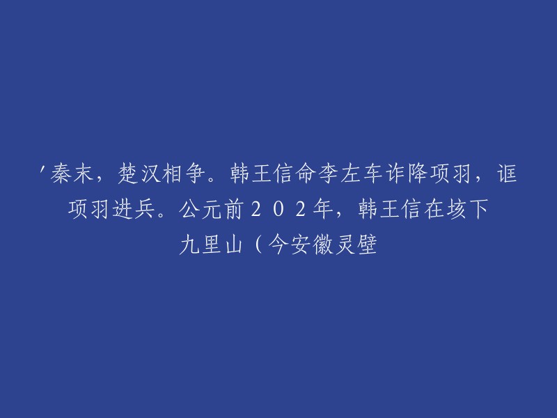 韩信命李左车诈降项羽，诓项羽进兵。 公元前202年，韩王信在垓下九里山(今安徽灵壁)将项羽困于垓下 。