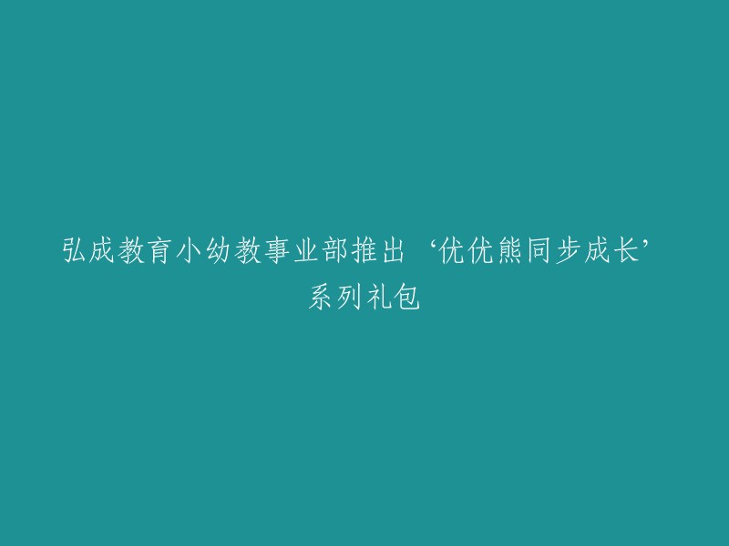 弘成教育小幼教事业部推出“优优熊同步成长”系列精品礼包