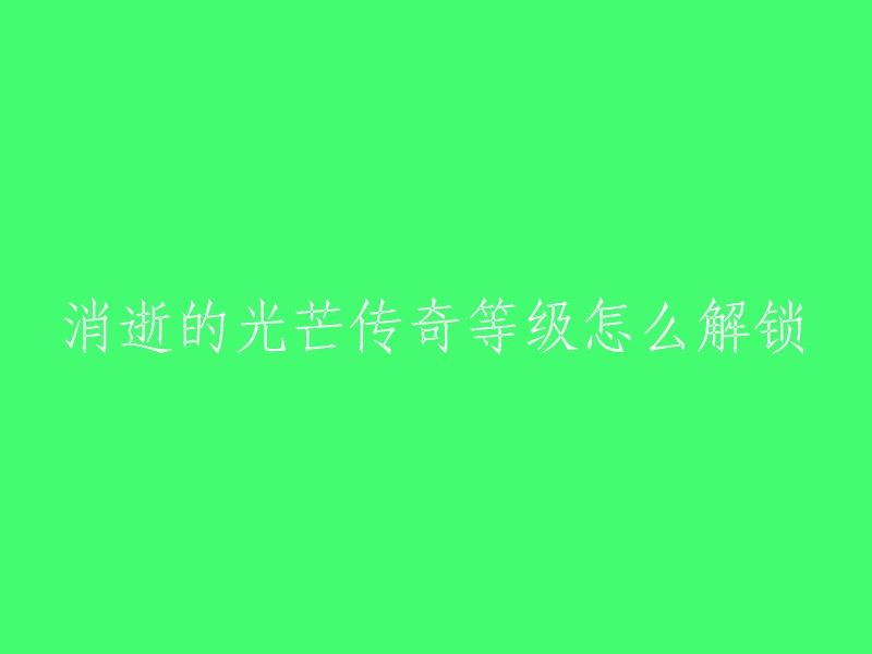 你好，根据我的搜索结果，以下是一些关于《消逝的光芒》传奇等级解锁的方法：

1. 玩家在刷满敏捷、生存和力量这三项主属性之一后，就能解锁传奇等级和传奇技能。 
2. 传奇等级需要在幸存者等级达到25级后才可解锁。
3. 提升传奇等级可以通过获取空投补给获取经验来提升等级，不过提升传奇等级需要的经验量大，建议利用仓库bug卡物资，很快就能提升等级。