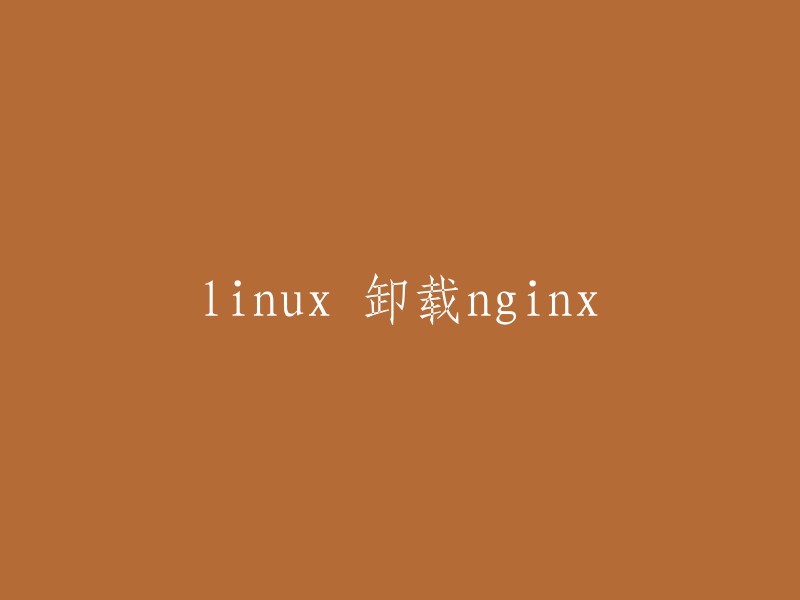 在Linux系统中卸载Nginx的步骤"