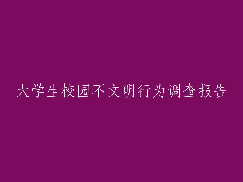 大学生校园不文明行为调查报告：揭示校园行为的现状与问题