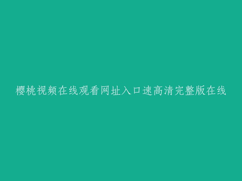 樱桃视频在线观看的高速高清完整版网址入口