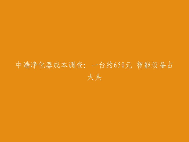 中端净化器成本调查：一台约650元，智能设备占据主导地位