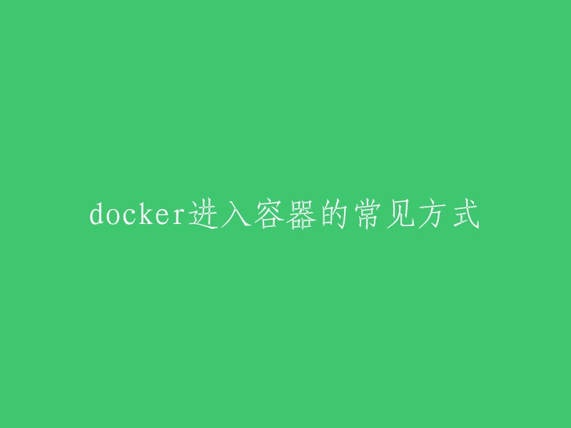 Docker进入容器的常见方式有以下几种：使用docker attach命令，使用SSH,使用nsenter,使用exec   。