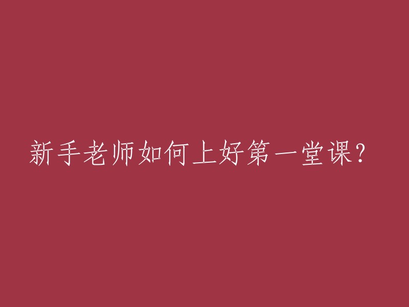 如何为新手老师打造一堂成功的第一堂课？