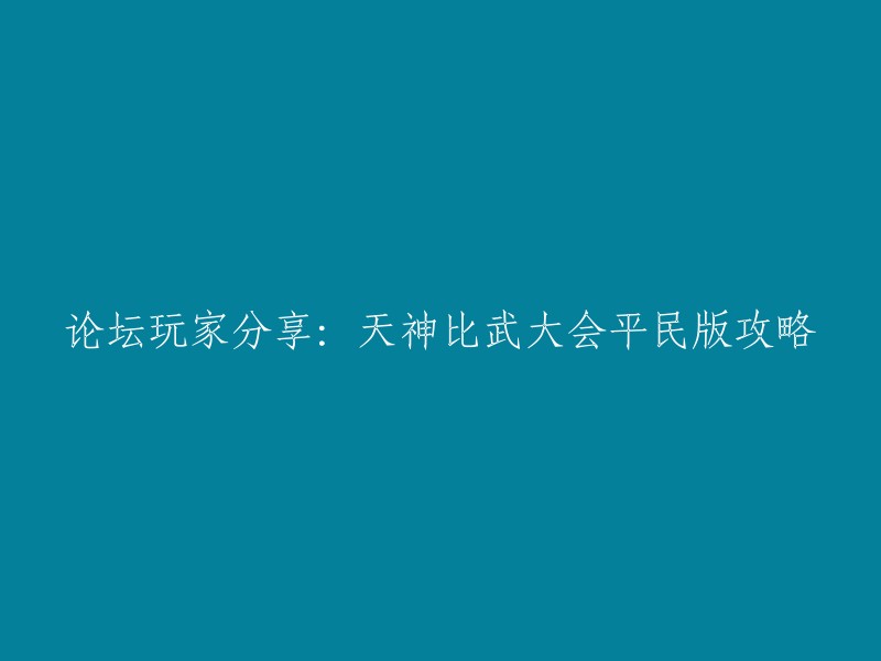 以下是我为你找到的重写后的标题：

天神比武大会平民版攻略分享