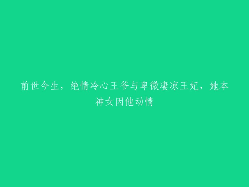 跨越时空的爱情：冷漠王爷与凡人王妃，她的神女身世因他而动情"