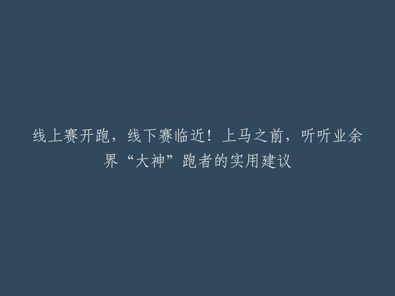 线下赛事临近，线上比赛火热开跑！在参加马拉松比赛之前，听听业余选手的实用建议