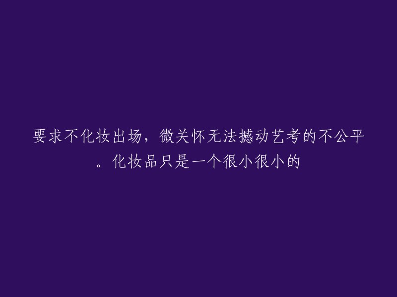 不化妆要求无法改变艺考中的不公平现象，化妆品仅是微不足道的细节"