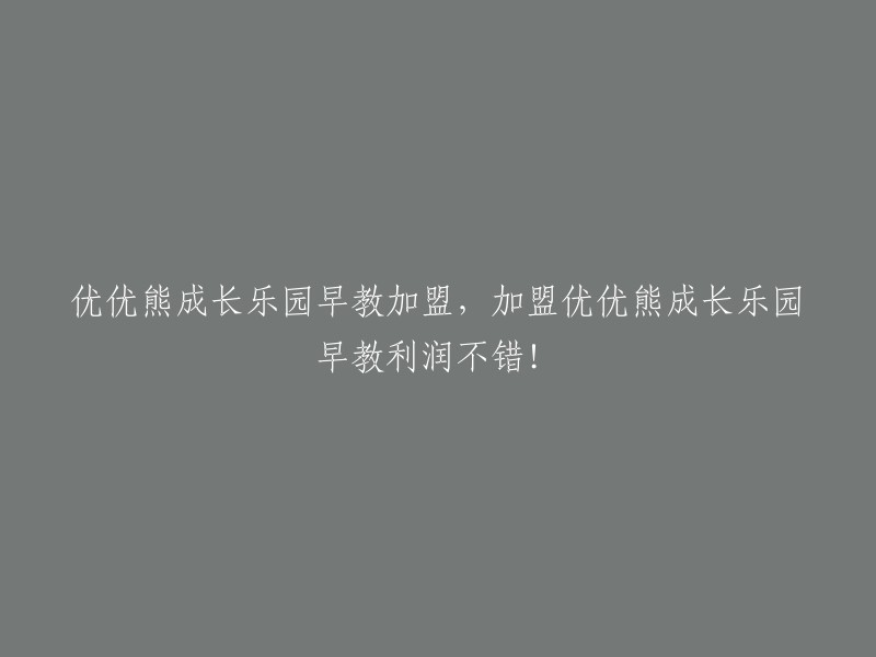 加入优优熊成长乐园早教：享受丰厚利润与专业支持！