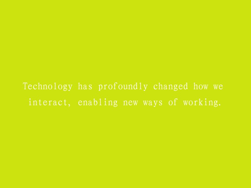 Technology has Brought about Radical Transformations in Interpersonal Communication, Facilitation of Novel Forms of Collaboration."