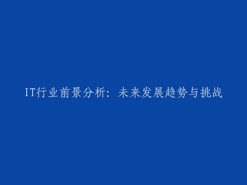 IT行业的未来展望：发展趋势与面临的挑战