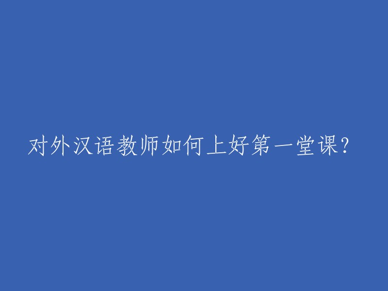 如何给外国汉语学生上好第一节课？