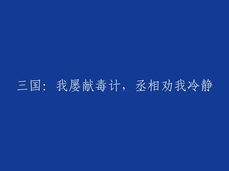 在三国演义中，我多次施展诡计，丞相劝我保持冷静"