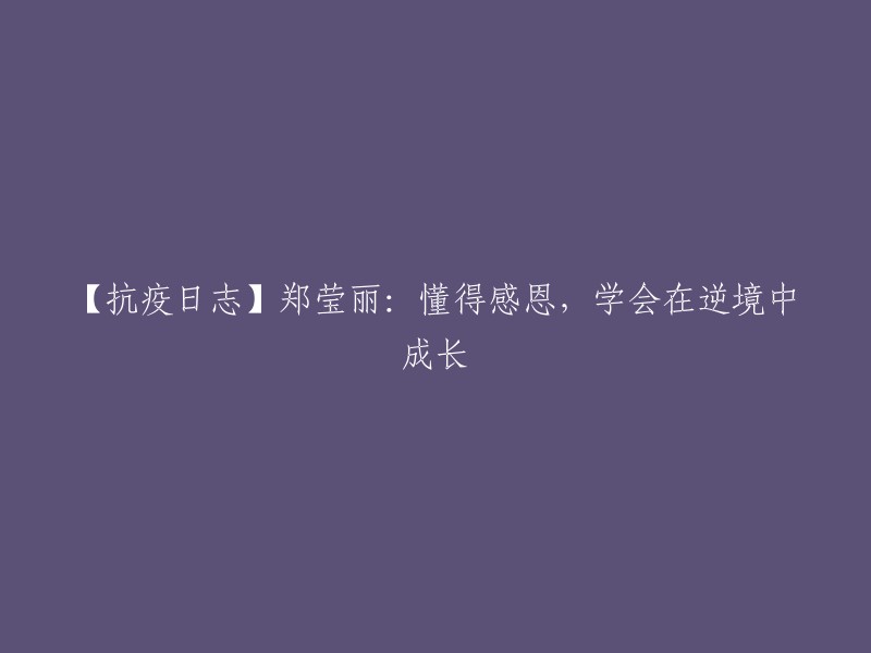 【抗疫日记】郑莹丽：感激之情，逆境中茁壮成长