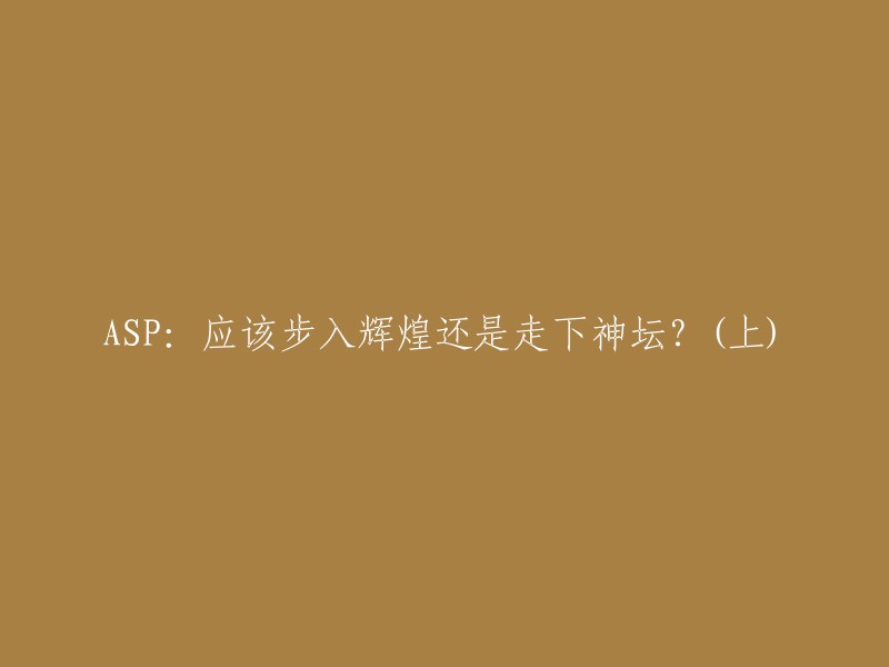 ASP:迈向辉煌还是滑向衰落？(上)