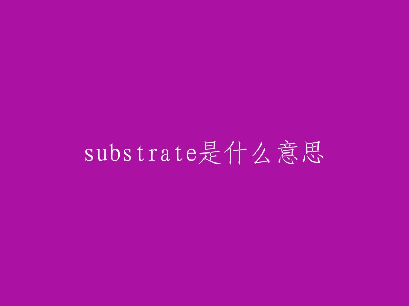 substrate"的中文意思是“基质；基片；底层(等于substratum);酶作用物”。