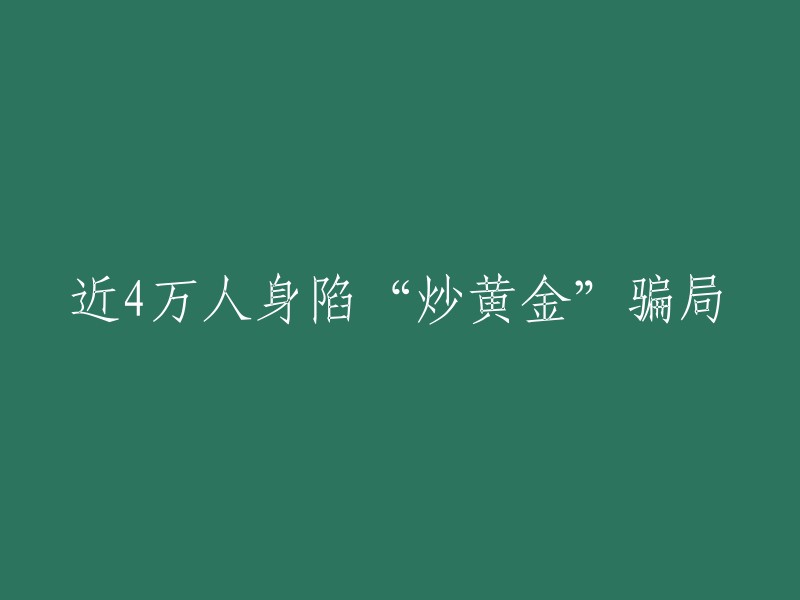 超过3.9万人深陷‘炒黄金’欺诈陷阱