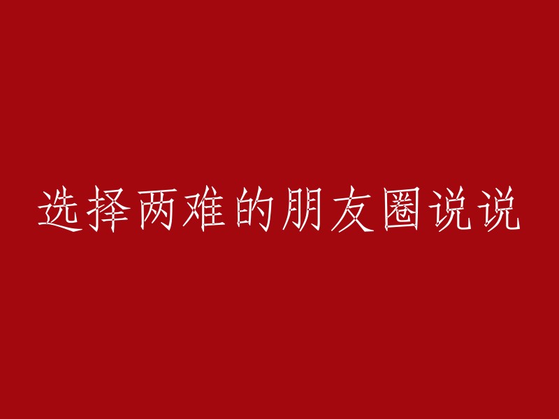 面临两难抉择的朋友圈说说