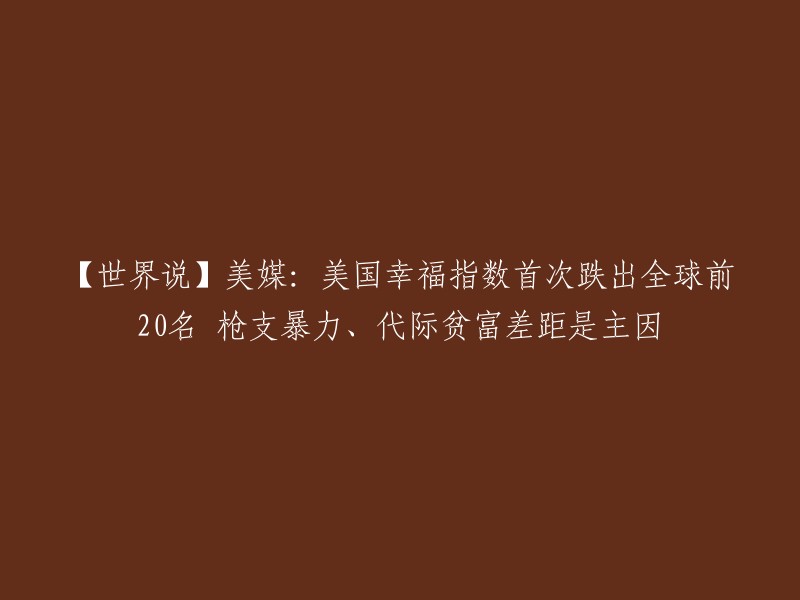 根据联合国3月20日发布的《2024年度全球幸福指数报告》显示，受枪支暴力、代际贫富差距、政治两极分化等因素影响，美国儿童和年轻人越来越不快乐，导致美国的幸福指数排名下滑。由于30岁以下美国人幸福感大幅下降，美国首次跌出全球前20名  。