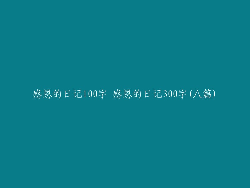 《百感交集的感恩日记》 《满心感激的日记篇章》 
《一百字的感恩之歌》 
《深情款款的三百字日记》 
《感恩的一百字旅程》 
《千言万语，汇成感恩日记》 
《三百五十字的感恩日志》 
《感恩的力量：一百字日记》 
《二百字的感恩日记：一份深深的感谢》 
这些标题都试图强调日记中关于感恩的主题，并通过使用数字和形容词来增加吸引力。