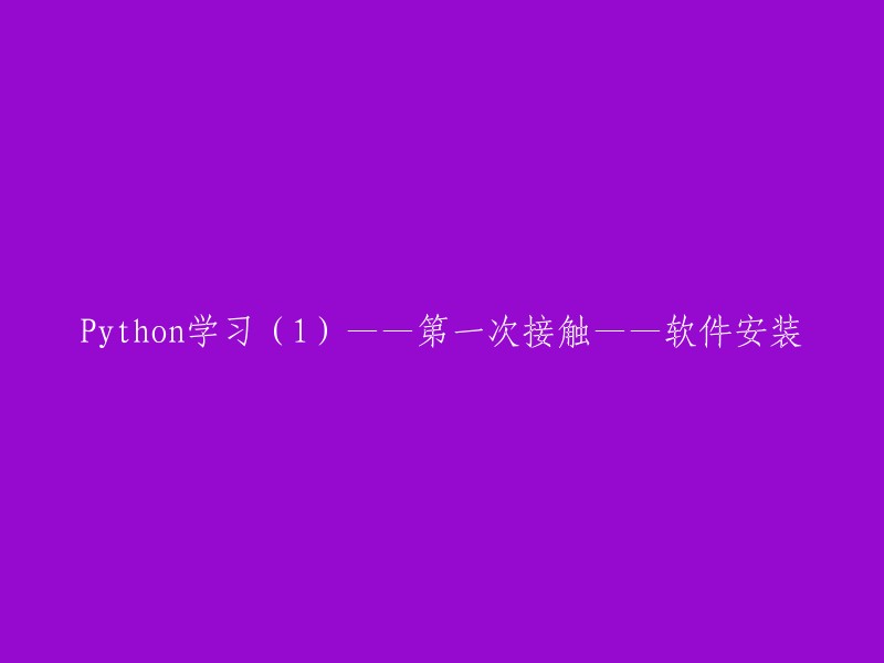 Python学习之旅(1):初次接触与软件安装的探索"