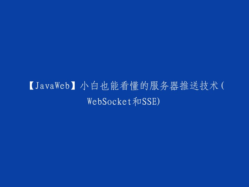 好的，这是一个重写后的标题：

【JavaWeb】小白也能看懂的服务器推送技术(WebSocket和SSE)