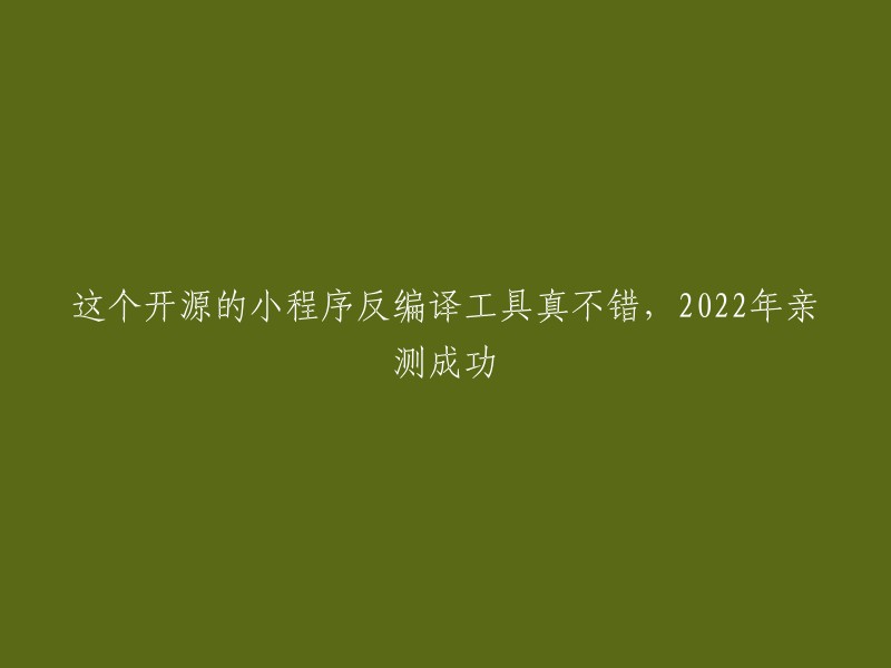 这款开源的小程序反编译工具效果出众，2022年亲测有效