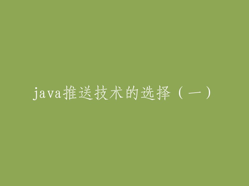 以下是一些重写标题的建议：

- Java推送技术的优缺点比较(一)
- 五种Java推送技术的选择比较(一)
- Java推送技术的选型(一):WebSocket、HTTP长连接、消息队列等