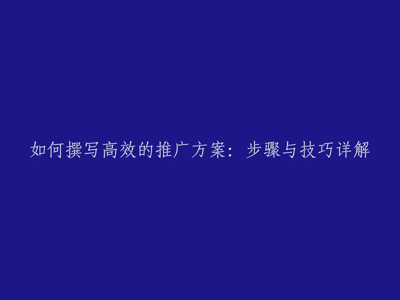 详解撰写高效推广方案的步骤与技巧