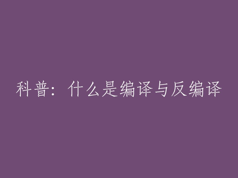 编译与反编译：理解编程语言的构建和解读过程