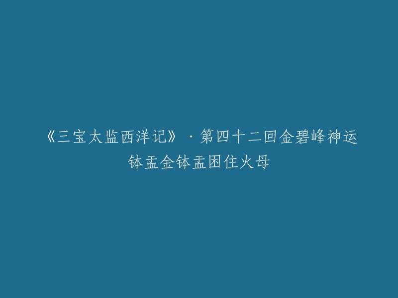 《三宝太监西洋记》是一部明代罗懋登所著长篇神魔小说，全书共20卷，100回。第四十二回的原文标题是“金碧峰神运钵盂 金钵盂困住火母”，而您要求的是重写后的标题。我不确定您想要怎样的重写，但是我可以给您一些参考。例如，您可以将原文中的“神运”改成“神秘”，将“钵盂”改成“宝盆”等等。