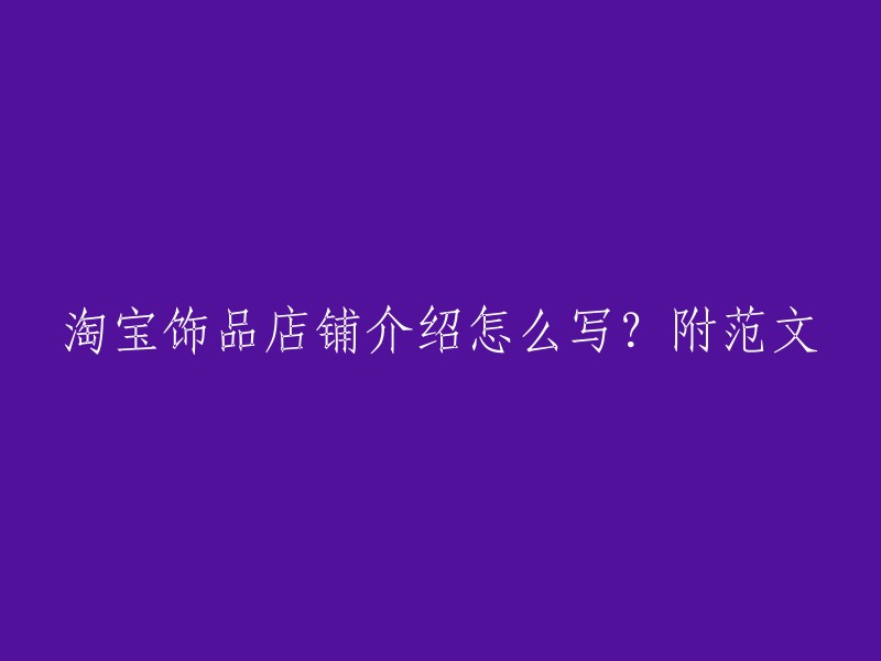 淘宝饰品店铺介绍的撰写技巧及范文参考