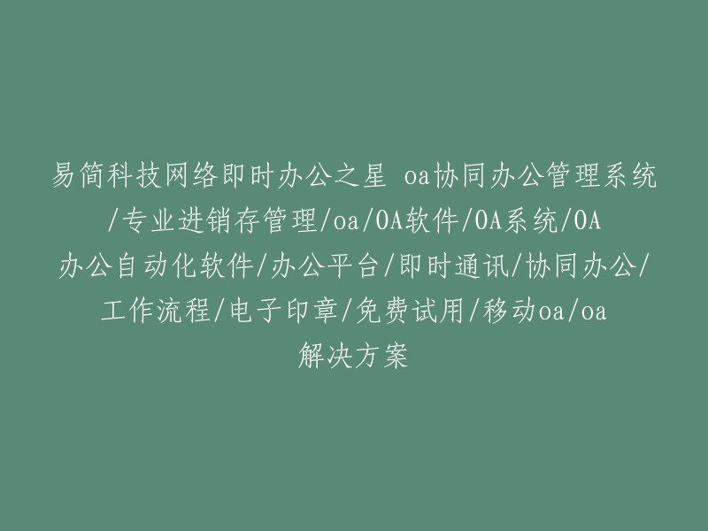 易简科技有限公司提供网络即时办公之星：一站式OA协同办公管理系统，专业进销存管理及OA软件解决方案