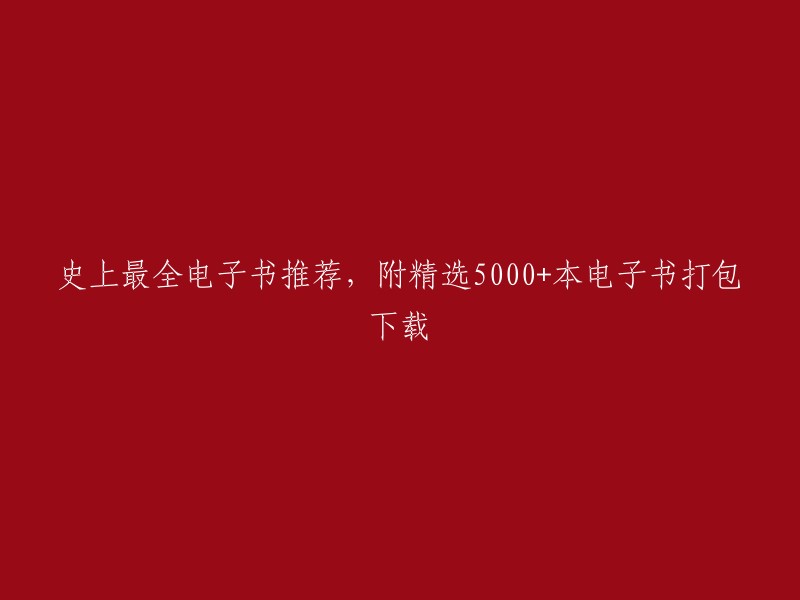 电子书收藏大全：5000+本精选书籍供您选择并打包下载"