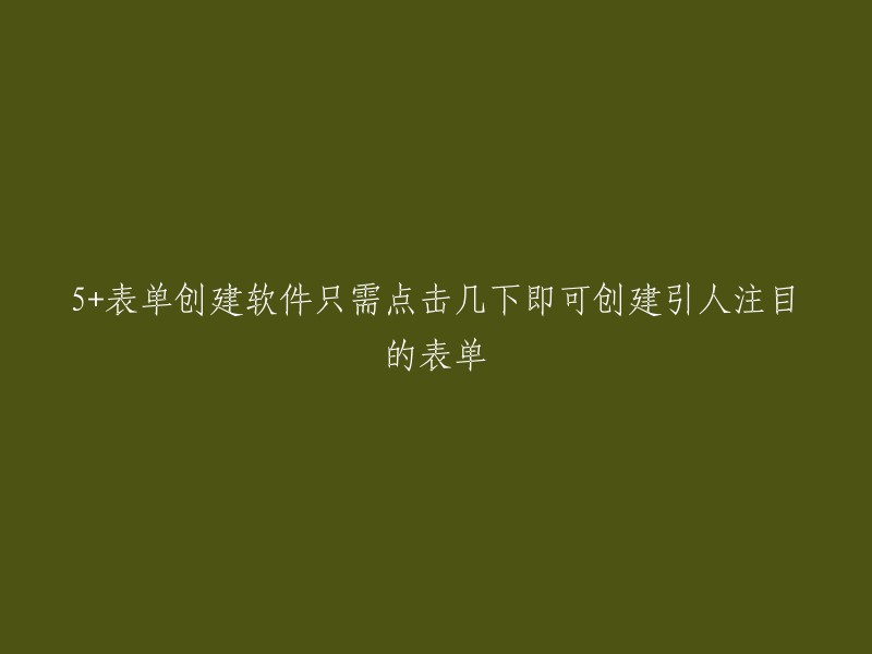 轻松创建引人注目的表单：仅需几步，即可使用5+表单创建软件！"