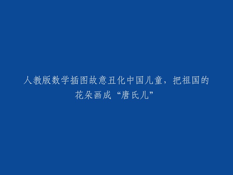 重新标题：人教版数学教材涉嫌丑化中国儿童，将祖国的花朵描绘成“唐氏儿”形象