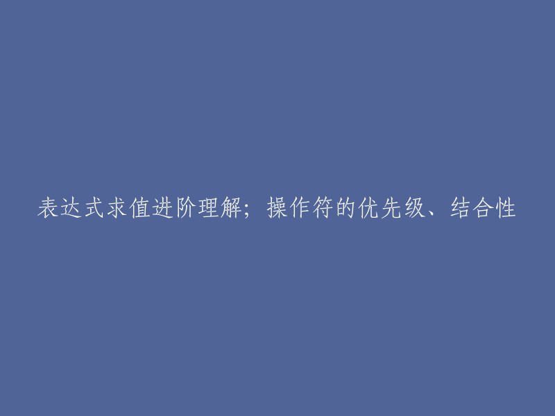 理解表达式求值的进阶技巧：操作符的优先级与结合性