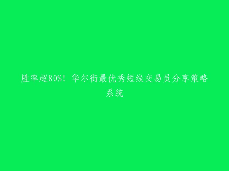 华尔街最优秀短线交易员分享策略系统，胜率超80%!