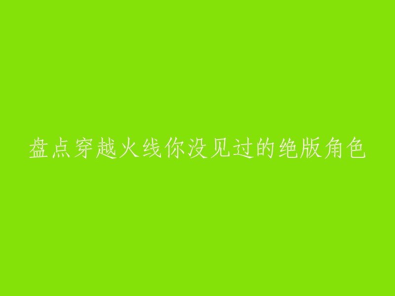 以下是一些穿越火线绝版角色的盘点，你可以根据自己的喜好选择其中之一：

1. **狂热者**:这是一个非常强大的角色，但是现在已经下架了。
2. **狂暴之心**:这个角色也是非常强大的，但是现在已经下架了。
3. **狂野女猎人**:这个角色也已经下架了。