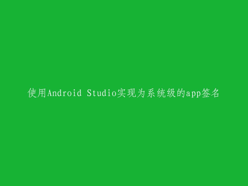 在Android Studio中实现系统级应用签名的方法