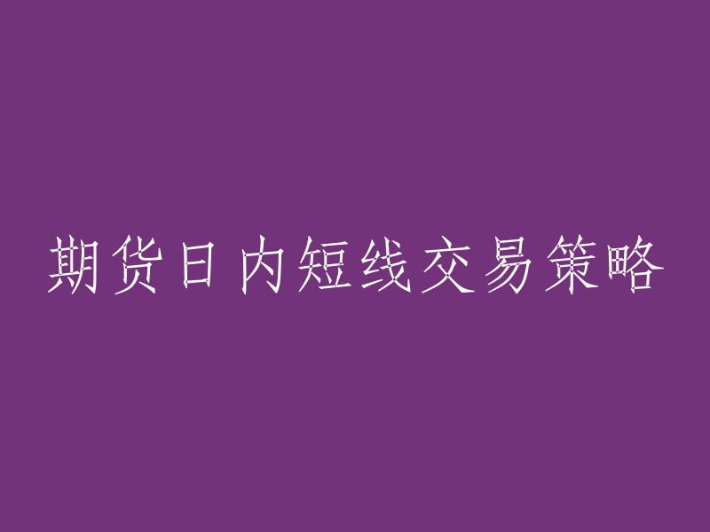 好的，我可以帮你找到一些期货日内短线交易策略的信息。以下是一些常见的期货日内短线交易策略：   

- 趋势跟踪策略
- 均值回归策略
- 波动率策略
- 套利策略