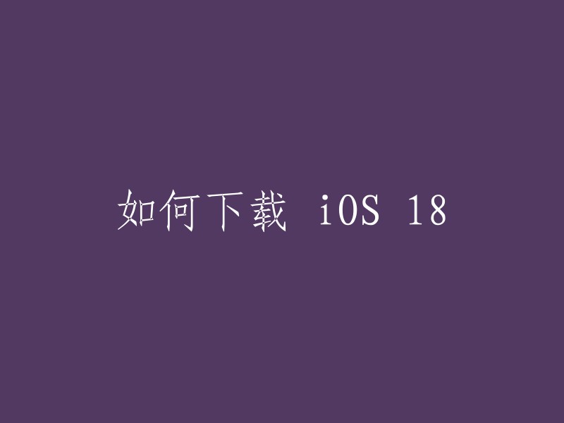 您可以通过以下步骤下载 iOS 18:
1. 访问苹果官方网站。
2. 在网站上找到“下载”或“更新”选项。
3. 点击“下载”或“更新”按钮，等待下载完成即可。