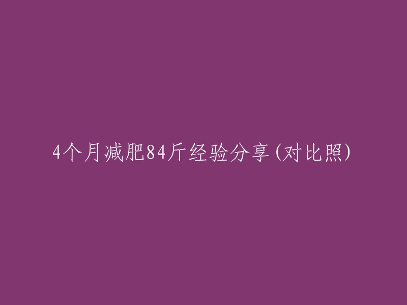 从4个月减去84斤：我的亲身经验分享及对比照